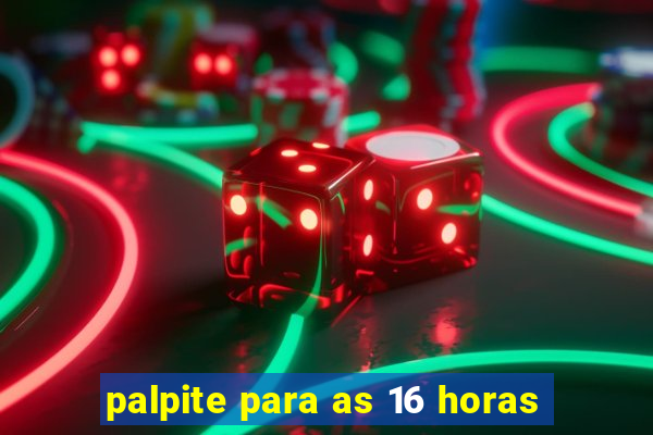 palpite para as 16 horas